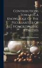 Contributions Towards A Knowledge Of The Peculiarities Of All Homoeopathic Remed