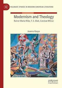 Modernism and Theology: Rainer Maria Rilke, T. S. Eliot, Czes?aw Mi?osz by Joann