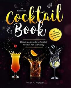 The Essential Cocktail Book: Classic and Modern Cocktail ... by Morgan, Peter A.