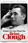 Jonathan Wilson Brian Clough: Nobody Ever Says Thank You (Paperback)