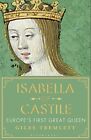 Isabella of Castile: Europe's First Great Queen By Giles Tremle .9781408853955