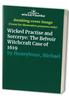 Wicked Practise and Sorcerye: The Belvoir Witc... by Honeybone, Michael Hardback - Image 1 of 2