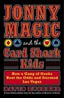 Jonny Magic and the Card Shark Kids: How a Gang of Geeks Beat the Odds and...