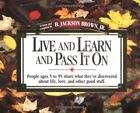 Live And Learn And Pass It On: People Ages 5 To 95 Share What They've Discov...