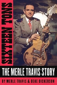 Sixteen Tons : The Merle Travis Story, Hardcover by Travis, Merle; Dickerson,... - Picture 1 of 1
