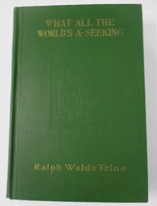 WHAT ALL THE WORLD'S A-SEEKING by Ralph Waldo Trine - 1920 Revised Edition - Picture 1 of 8