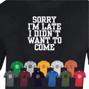 Sorry I'M Late I Didn't Want To Come Mens T Shirt Funny Slogan Casual Printed - Picture 1 of 48