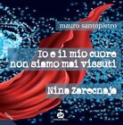 Libri Santopietro Mauro - Io E Il Mio Cuore Non Siamo Mai Vissuti-Nina Zarecnaja