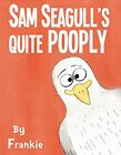 Sam Seagull's Quite Pooply: A Story About A Very Poopy By Frank Mckenna *Vg+*