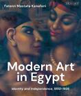 Modern Art In Egypt: Identity And Independence, 1850-1936 By Fatenn Mostafa Kana