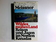 Wildes rauhes Land : Reisen u. Jagen im Norden Kanadas. Meissner, Hans-O 3634535