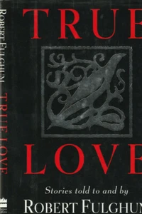 TRUE LOVE (1997) ROBERT FULGHUM, INSCRIBED BY AUTHOR, STATED FIRST EDITION, D/J - Picture 1 of 2