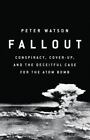 NEW Fallout: Conspiracy, Cover-Up, and the Deceitful Case... by Peter Watson