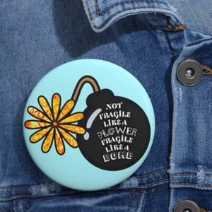 Not Fragile like a Flower, Fragile like a Bomb- Womens Empowerment Button - Picture 1 of 7