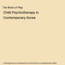 The Work of Play: Child Psychotherapy in Contemporary Korea, Sheena Nahm