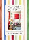 The House Romantic: Curating Memorable Interiors For A Meaningful Life By Haskel