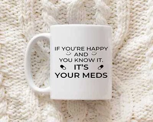 If You're Happy and You Know It, It's Your Meds Tasse - lustiges sarkastisches Geschenk UK - Bild 1 von 4