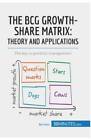 The Bcg Growth-Share Matrix: Theory And Applications: The Key To Portfoli - Good