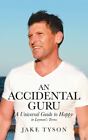 An Accidental Guru: A Universal Guide to Happy in Layman's Terms