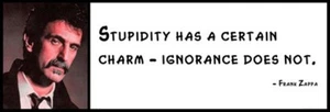Wall Quote - FRANK ZAPPA - Stupidity Has a Certain Charm - Ignorance does not. - Picture 1 of 1