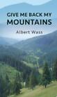 Albert Wass Give Me Back My Mountains (Copertina Rigida)