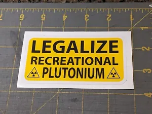 "Legalize recreational Plutonium" funny decal - Picture 1 of 2