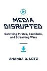 Media Disrupted: Surviving Pirates, Cannibals, and Streaming Wars autorstwa Amandy D. L