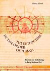 The End Of Time In The Order Of Things: Science And Eschatology In Early Medieva