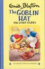 The Goblin Hat and Other Stories (Enid Blyton's Popu... by Blyton, Enid Hardback