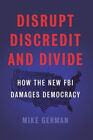 Disrupt, Discredit, And Divide : How The New Fbi Damages Democrac