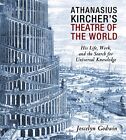ATHANASIUS KIRCHER'S THEATRE OF THE WORLD: HIS LIFE, WORK, By Joscelyn Godwin