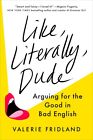 Like, Literally, Dude: Arguing for the Good in Bad English Hardcover by Valer...