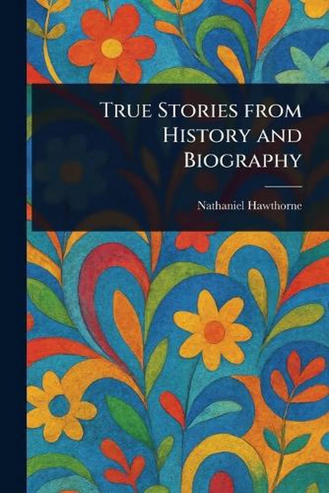 True Stories From History and Biography by Nathaniel Hawthorne Paperback Book - Image 1 of 1