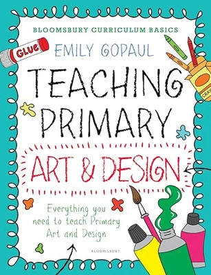 Bloomsbury Curriculum Basics: Teaching Primary Art and Design by Emily Gopaul - Image 1 of 2