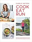 Cook Eat Run Cook Fast Boost Performance With Over 75 Ultimate Recipes For Runn