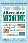 Your Guide To Alternative Medicine: Understanding, Locating, And Selecting Holis