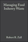 Managing Food Industry Waste : Common Sense Methods for Food Processors by...