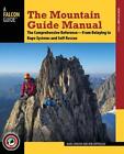 The Mountain Guide Manual: The Comprehensive Reference from Belaying to Rope Sys