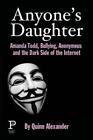 Anyone's Daughter: Amanda Todd, Bullying, Anonymous and the Dark Side of the ...