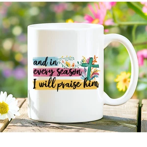 Christian Faith Mug In Every Season I will Praise Him Bible Verse Coffee Cup - Picture 1 of 5