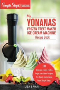 Lisa Brian My Yonanas Frozen Treat Maker Ice Cream Machine Recipe Bo (Paperback)