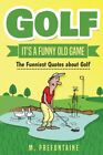 Golf It's A Funny Old Game The Funniest Quotes About Golf Quotes For Every Oc...