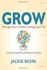 GROW: Change your mindset, change your life a practical guide to thinking on pur