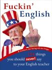 Fuckin&#39; English : 154 things you should never say to your English teacher. L&#252;ck,