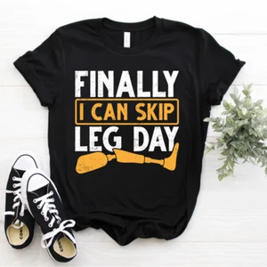 Gym Workout Health Prosthetic Leg Finally I Can Skip Leg Day T-Shirt Size S-5xl - Picture 1 of 3