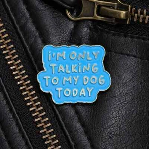 Lapel Pin Brooch Dog Metal "I'M ONLY TALKING TO MY DOG TODAY" Brand New - Picture 1 of 2