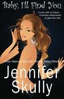 BABY I'LL FIND YOU: A SEXY CONTEMPORARY ROMANCE By Jennifer Skully **BRAND NEW**