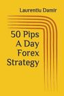 50 Pips A Day Forex Strategy by Damir, Laurentiu -Paperback