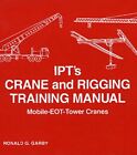 IPT'S CRANE AND RIGGING TRAINING MANUAL: MOBILE-EOT-TOWER By Ronald G. Garby