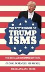 The Little Book of Trumpisms: Donald Trump on Immigration, Global Warming, His R
